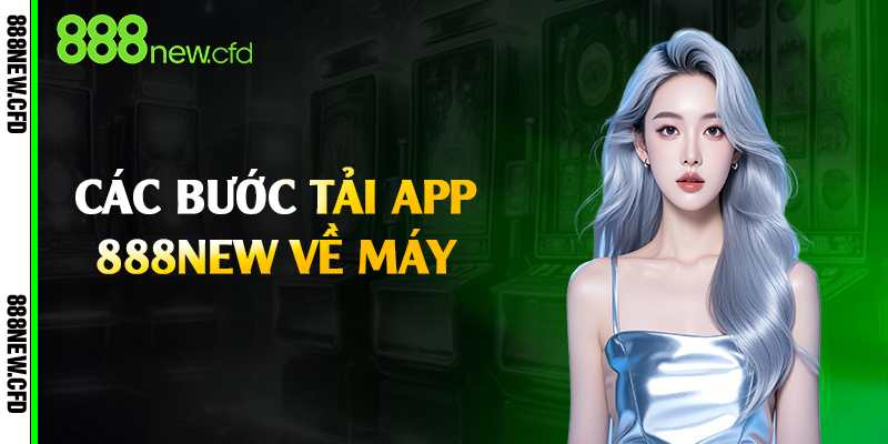 Các bước tải app 888New về máy 
