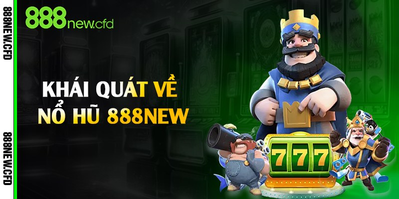 Khái quát về nổ hũ 888New