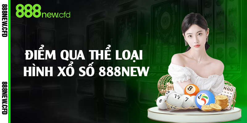 Điểm qua thể loại hình xổ số 888New