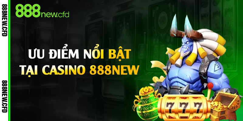 Ưu điểm nổi bật tại casino 888New